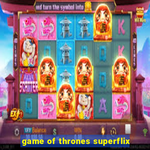 game of thrones superflix